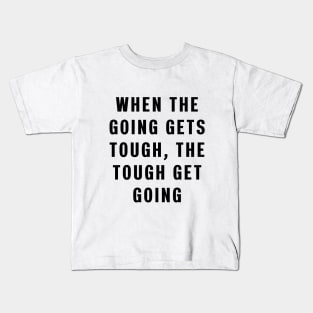 When the going gets tough, the tough get going Kids T-Shirt